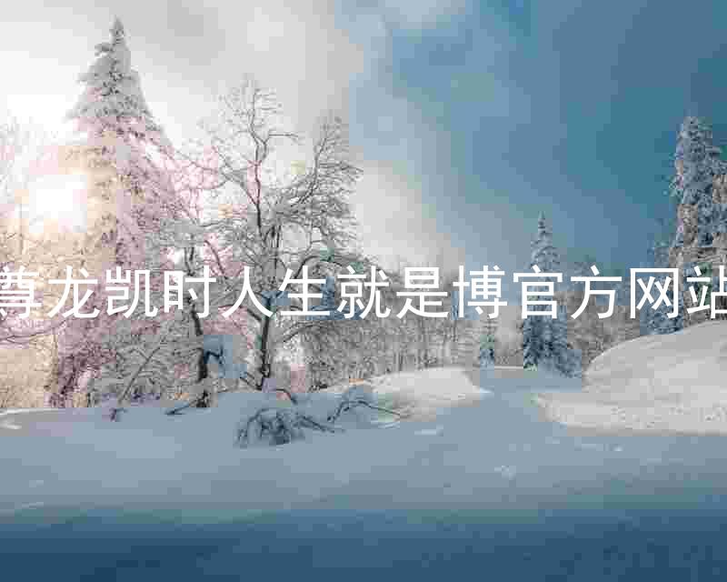 尊龙凯时人生就是博官方网站